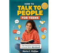 How to Talk to People for Teenagers: THE EXECUTIVE FUNCTIONING & SOCIAL SKILLS WORKBOOK