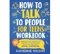 How to Talk to People for Teens Workbook: Exercises and Prompts to Master 21 Conversation Skills and Become a Social Superstar (The Confident Teen)