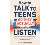 How to Talk to Teens So They Actually Listen: A Parent’s Stress-Free Guide to Teen Communication That Builds Trust, Reduces Conflict, and Gets Your Teen to Open Up-Even If Nothing Has Worked Before