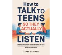How to Talk to Teens So They Actually Listen: A Parent’s Stress-Free Guide to Teen Communication That Builds Trust, Reduces Conflict, and Gets Your Teen to Open Up-Even If Nothing Has Worked Before