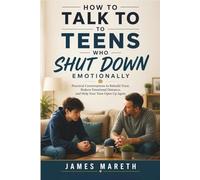 How to Talk to Teens Who Shut Down Emotionally: Practical Conversations to Rebuild Trust, Reduce Emotional Distance, and Help Your Teen Open Up Again