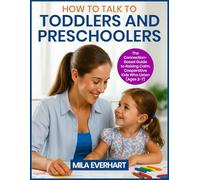 HOW TO TALK TO Toddlers and Preschoolers: The Connection-Based Guide to Raising Calm, Cooperative Kids Who Listen (Ages 2-7)