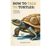 How to Talk to Turtles: A Field Guide for the Patient Communicator
