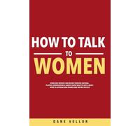 How to Talk to Women: Spark Her Interest and Desire Through Natural, Playful Conversation & Always Know What to Say! A Man's Guide to Approaching Women and Dating Success