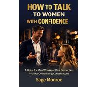 How to Talk to Women with Confidence: A Guide for Men Who Want Real Connection Without Overthinking Conversations