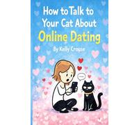 How To Talk To Your Cat About Online Dating (OMG Pets: A Series for People Owned by Animals)