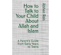 How to Talk to Your Child About Allah and Islam: A Parent’s Guide from Early Years to Teens