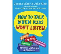 How to Talk When Kids Won't Listen: Whining, Fighting, Meltdowns, Defiance, and Other Challenges of Childhood (The How To Talk Series)