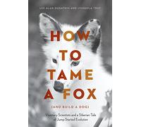 How to Tame a Fox (and Build a Dog): Visionary Scientists and a Siberian Tale of Jump-Started Evolution