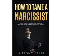 How To Tame A Narcissist: How To Disarm A Narcissist, Stop Caretaking, Stop Being Abused By A Narcissist And Get Anything You Want From Them:: 2 (Unlock self)