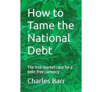 How to Tame the National Debt: The free-market case for a debt-free currency