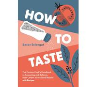 How to Taste: The Curious Cooks Handbook to Seasoning and Balance, from Umami to Acid and Beyo ndwith Recipes