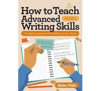 How to Teach Advanced Writing Skills - Book 1: A support programme for middle to senior classes: 10 (How to Teach Collection)