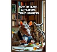 How to Teach Anteaters Table Manners: Funny gift - Notebook | Book with empty lined pages | 6" x 9" (15.24 x 22.86 cm) | 200 pages, Perfect gag gift