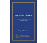 How to teach arithmetic: a manual for teachers and a text-book for normal schools