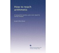 How to teach arithmetic: A manual for teachers and a text-book for normal schools