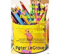 How To "Teach English as a Second Language" To Children: Teaching ESL classes with flashcards, toys and singing to pre k, Young Learners, pre ... education: 2 (Live Cheap In An UnCheap World)
