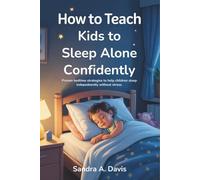 How to Teach Kids to Sleep Alone Confidently: Proven Bedtime Strategies to Help Children Sleep Independently Without Stress