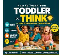 How to Teach Your Toddler to Think: The Book That Turns Every Read-Aloud Into a Thinking Lesson (Kala Early Learning Library)