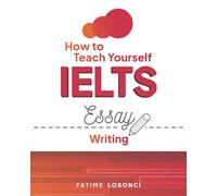 How to Teach Yourself IELTS Essay Writing (How to Teach IELTS)