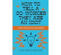 How To Tell A Co-Worker They Are An Idiot: The Unofficial HR Series