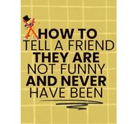 How to Tell a Friend They are Not Funny and Never Have Been: Funny FAKE BOOK COVER, Prank Gag Gift, 120 Blank Lined Pages Inside, 8.5 x 11 in dimensions