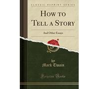 How to Tell a Story: And Other Essays (Classic Reprint)
