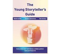 How to tell Amazing Stories for Kids Ages 12-16: The Young Storyteller’s Guide: Every story ever told follows a hidden pattern (and you’ll learn it)