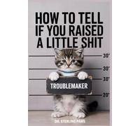 How to Tell If You Raised a Little Sh*t, A Funny Cat Lovers Guide & Survival Manual: The Best Gift Idea for Men & Women Who Own a Cat with Attitude Problems