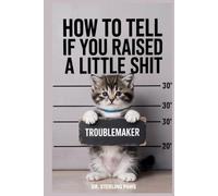How to Tell If You Raised a Little Sh*t, A Funny Cat Lovers Guide & Survival Manual: The Best Gift Idea for Men & Women Who Own a Cat with Attitude Problems