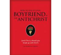 How to Tell if Your Boyfriend Is the Antichrist: (and if he is, should you break up with him?)