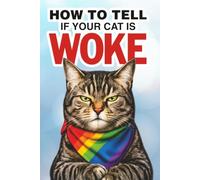 How to Tell if Your Cat is Woke: A Hilarious Guide for Cat Owners Surviving Cancel Culture, Socialism, and the Bottom of the Food Bowl