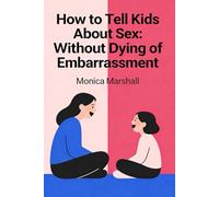 How to Tell Kids About Sex: Without Dying of Embarrassment