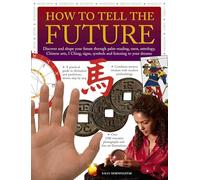 How to Tell the Future: Discover and Shape Your Future Through Palm-Reading, Tarot, Astrology, Chinese Arts, I Ching, Signs, Symbols and Listening to Your Dreams