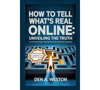 How to Tell What’s Real Online: Unveiling the Truth: Navigating the Maze of Misinformation and Finding Real Knowledge (Self help)