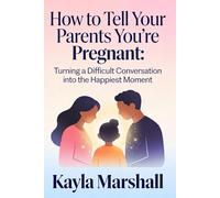 How to Tell Your Parents You're Pregnant: Turning a Difficult Conversation into the Happiest Moment