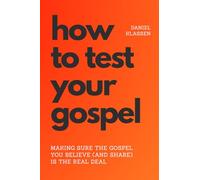 How To Test Your Gospel: Making sure the gospel you believe (and share) is the real deal