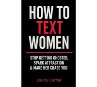 How To Text Women: Stop Getting Ghosted, Spark Attraction & Make Her Chase You (Dating Advice for Men)