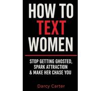 How To Text Women: Stop Getting Ghosted, Spark Attraction & Make Her Chase You (Dating Advice for Men)