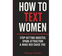 How To Text Women: Stop Getting Ghosted, Spark Attraction & Make Her Chase You (Dating Advice for Men)