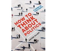 How to Think about Politics: A Guide in Five Parts
