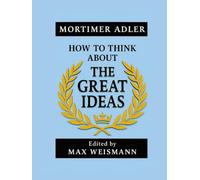 How to Think about The Great Ideas: From the Great Books of Western Civilization