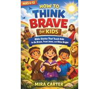 How to Think Brave for Kids: Bible Stories That Teach Kids to Be Brave, Trust Jesus, and Shine Bright.