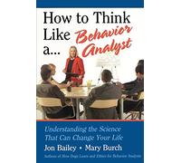 How to Think Like a Behavior Analyst: Understanding the Science That Can Change Your Life