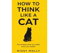 HOW TO THINK LIKE A CAT: Stop Overthinking, Reduce Stress, and Master the Art of Simple Living (The Cat’s Secret Life)