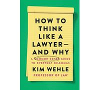 How to Think Like a Lawyer--and Why: A Common-Sense Guide to Everyday Dilemmas: 4 (Legal Expert Series, 4)