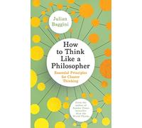 How To Think Like A Philosopher : Essential Principles For Cleare R Th