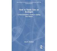 How to Think Like an Ecologist: A Non-Scientist's Guide to Saving Our Planet (Routledge Studies in Conservation and the Environment)