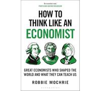 How to Think Like an Economist: Great Economists Who Shaped the World and What They Can Teach Us