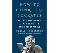 How To Think Like Socrates: Ancient Philosophy as a Way of Life in the Modern World